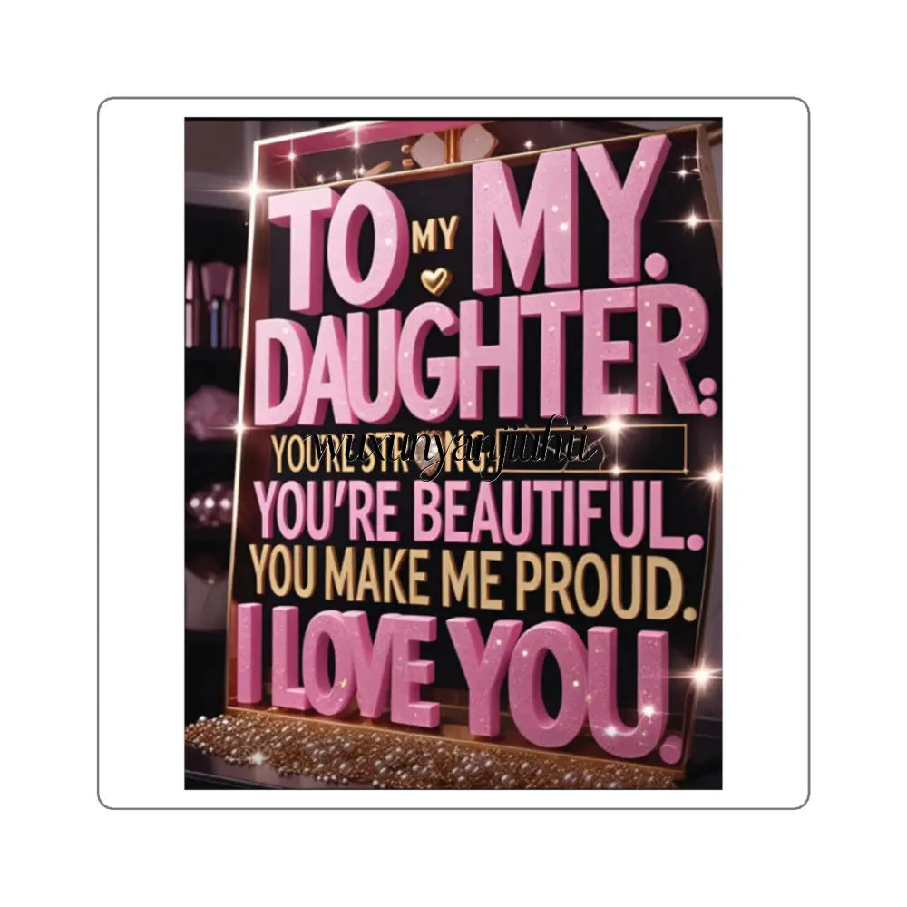 Square Sticker, ’To My Daughter I Love You’ Sentimental Gift - 2’’ × 2’’ / White - Paper products